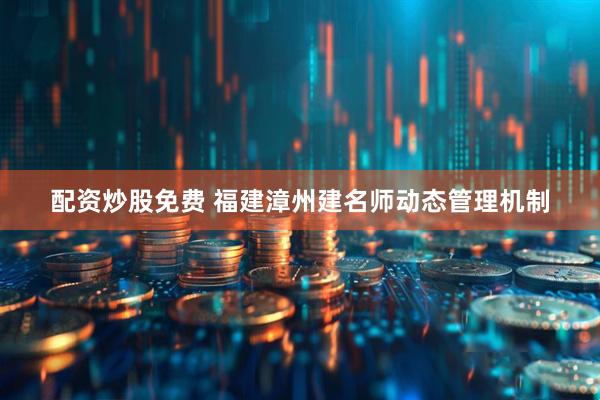 配资炒股免费 福建漳州建名师动态管理机制